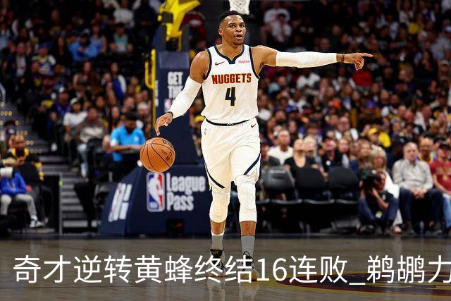 奇才逆转黄蜂终结16连败 鹈鹕力克76人3连胜